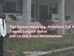 Tiga Nyawa Melayang, Ambulans Tak Hadir: Tragedi Longsor Ibarat Jadi Cermin Krisis Kemanusiaan