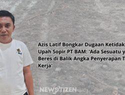 Azis Latif Bongkar Dugaan Ketidakadilan Upah Sopir PT BAM: ‘Ada Sesuatu yang Tak Beres di Balik Angka Penyerapan Tenaga Kerja’